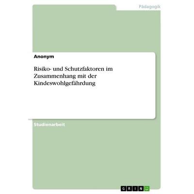 Risiko- und Schutzfaktoren im Zusammenhang mit der Kindeswohlgefährdung, Taschenbuch von Anonymous, GRIN, 978-3-346-89752-7
