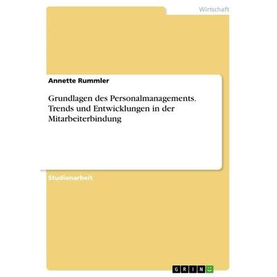 Grundlagen des Personalmanagements. Trends und Entwicklungen in der Mitarbeiterbindung, Taschenbuch von Annette Rummler, GRIN, 978-3-668-77299-1