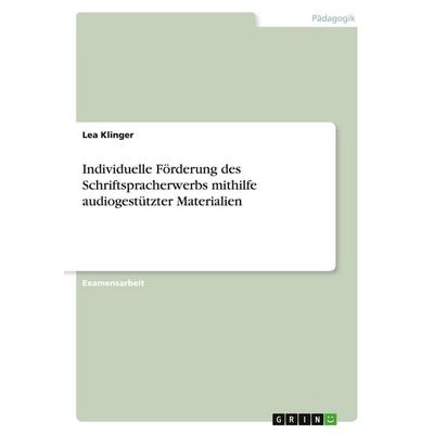 Individuelle Förderung des Schriftspracherwerbs mithilfe audiogestützter Materialien, Taschenbuch von Lea Klinger, GRIN, 978-3-346-03523-3