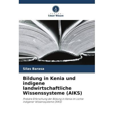 Bildung in Kenia und indigene landwirtschaftliche Wissenssysteme (AIKS), Taschenbuch von Silas Barasa, Verlag Unser Wissen, 978-620-6-49587-1