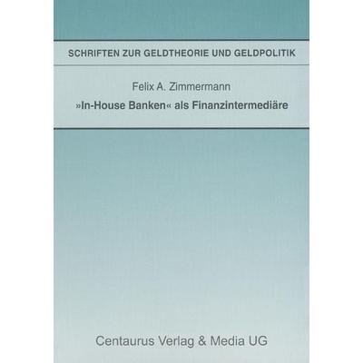 'In-House Banken' als Finanzintermediäre, Taschenbuch von Felix A. Zimmermann, Centaurus Verlag & Media, 978-3-8255-0080-1