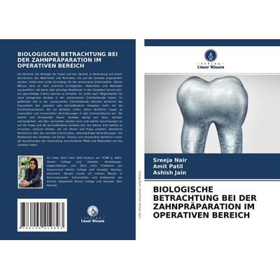 Biologische Betrachtung bei der Zahnpräparation im Operativen Bereich, Taschenbuch von Sreeja Nair,Amit Patil,Ashish Jain, Verlag Unser Wissen,