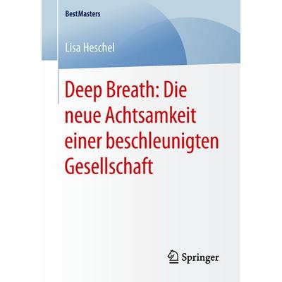Deep Breath: Die neue Achtsamkeit einer beschleunigten Gesellschaft, Taschenbuch von Lisa Heschel, Springer Fachmedien Wiesbaden GmbH,