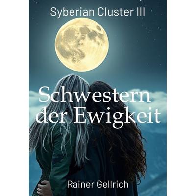 Schwestern der Ewigkeit, Taschenbuch von Rainer Gellrich, Tredition, 978-3-347-54707-0