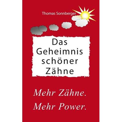 Das Geheimnis schöner Zähne, Taschenbuch von Thomas Sonnberger, BoD – Books on Demand, 978-3-7528-0988-6
