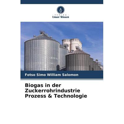 Biogas in der Zuckerrohrindustrie Prozess & Technologie, Taschenbuch von Fotso Simo William Salomon, Verlag Unser Wissen, 978-620-8-06709-0