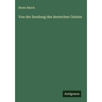Von der Sendung des deutschen Geistes, Gebundene Ausgabe von Bruno Bauch, Antigonos Verlag, 978-3-563-16962-9