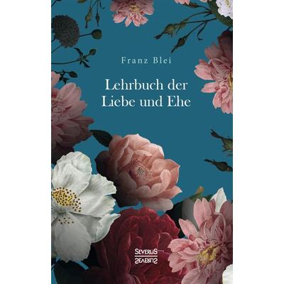 Lehrbuch der Liebe und Ehe, Gebundene Ausgabe von Franz Blei, Severus Verlag, 978-3-96345-270-3