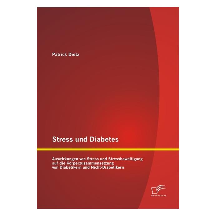 Diplomica Stress und Diabetes: Auswirkungen von Stress und Stressbewältigung auf die Körperzusammensetzung von (Deutsch, Softcover, Patrick Dietz) (55569992)
