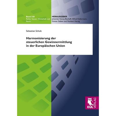 Harmonisierung der steuerlichen Gewinnermittlung in der Europäischen Union, Taschenbuch von Sebastian Schulz, Josef Eul Verlag, 978-3-8441-0152-2