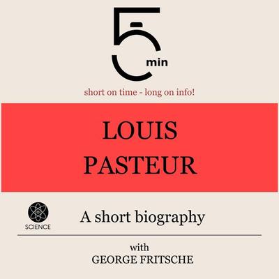Louis Pasteur: A short biography - 5 Minutes,5 Minute Biographies,George Fritsche, Audio, 9783754509326
