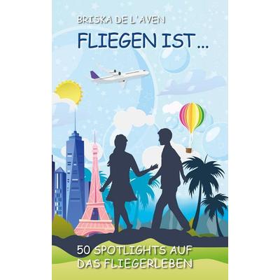 Fliegen ist ..., Taschenbuch von Briska De L'Aven; Meyer-Simon, Brigitte, 978-3-930965-48-9