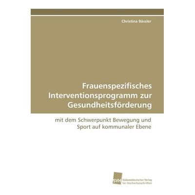 Frauenspezifisches Interventionsprogramm zur Gesundheitsförderung, Taschenbuch von Christina Bässler, Südwestdeutscher Verlag für Hochschulschriften,