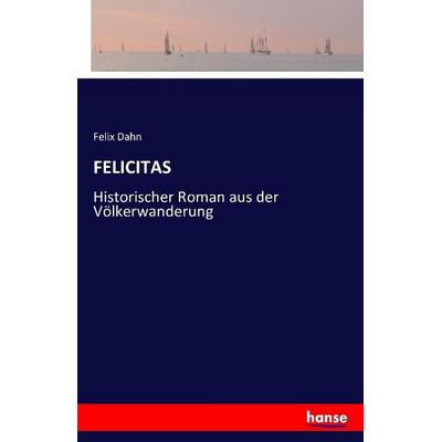 FELICITAS, Taschenbuch von Felix Dahn, Hansebooks, 978-3-7411-2873-8