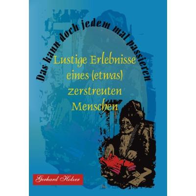 Das kann doch jedem mal passieren, Paperback von Gerhard Holzer, BoD – Books on Demand, 978-3-8330-0411-7