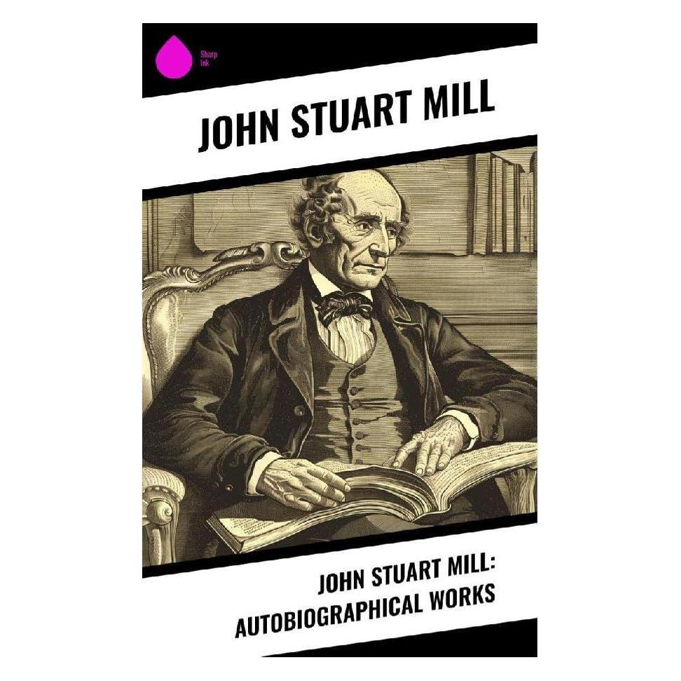 Sharp Ink John Stuart Mill: Autobiographical Works (Softcover, John Stuart Mill) (57055911)