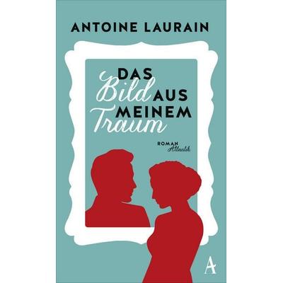 Das Bild aus meinem Traum, Gebundene Ausgabe von Antoine Laurain, Atlantik Verlag