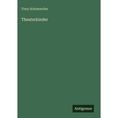 Theaterkinder, Gebundene Ausgabe von Tony Schumacher, Antigonos Verlag, 978-3-563-97490-2