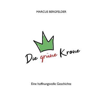 Die grüne Krone, Taschenbuch von Marcus Bergfelder, Tredition, 978-3-347-65495-2
