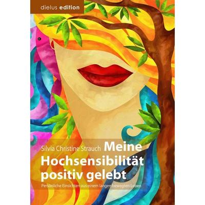 Meine Hochsensibilität positiv gelebt, Taschenbuch von Silvia Christine Strauch, Dielus edition, 978-3-9817975-0-3