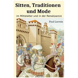 Sitten, Traditionen und Mode im Mittelalter und in der Renaissance, Sachbücher von Paul Lacroix