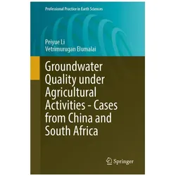 Groundwater Quality under Agricultural Activities - Cases from China and South Africa, Ratgeber von Peiyue Li, Vetrimurugan Elumalai