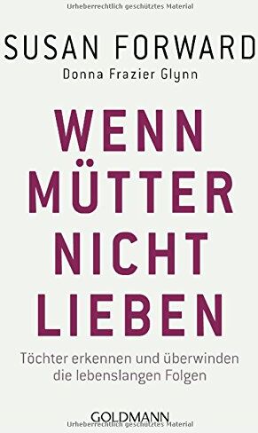 Susan Forward - Wenn Mütter nicht lieben: Töchter erkennen und überwinden die lebenslangen Folgen - Preis vom 15.10.2026 23:06:25 h