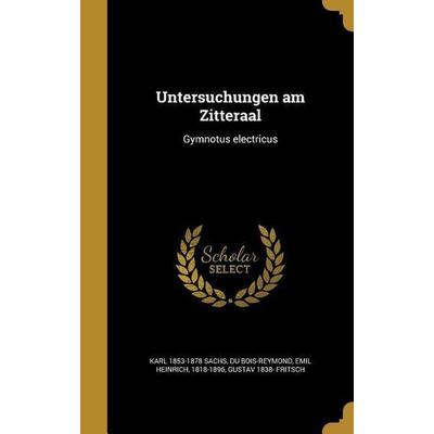 Untersuchungen am Zitteraal, Gebundene Ausgabe von Karl Sachs,Gustav Fritsch, Creative Media Partners, LLC, 978-1-371-74762-6