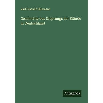 Geschichte des Ursprungs der Stände in Deutschland, Taschenbuch von Karl Dietrich Hüllmann, Antigonos Verlag, 978-3-563-46996-5