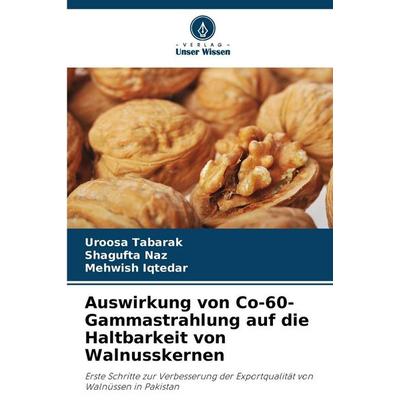Auswirkung von Co-60-Gammastrahlung auf die Haltbarkeit von Walnusskernen, Taschenbuch von Uroosa Tabarak,Shagufta Naz,Mehwish Iqtedar, Verlag Unser