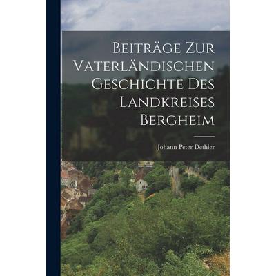 Beiträge Zur Vaterländischen Geschichte Des Landkreises Bergheim, Taschenbuch von Johann Peter Dethier, Legare Street Press, 978-1-01-801782-2