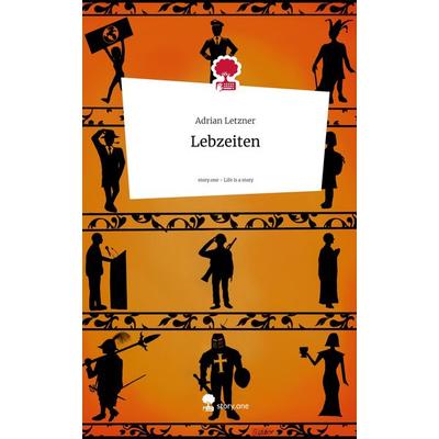 Lebzeiten. Life is a Story - story.one, Gebundene Ausgabe von Adrian Letzner, Storylution, 978-3-7115-6454-2