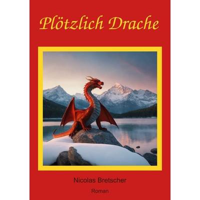 Plötzlich Drache, Taschenbuch von Nicolas Bretscher, BoD – Books on Demand, 978-3-7693-4041-9