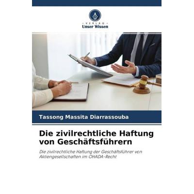 Die zivilrechtliche Haftung von Geschäftsführern, Taschenbuch von Tassong Massita Diarrassouba, Verlag Unser Wissen, 978-620-4-67756-9
