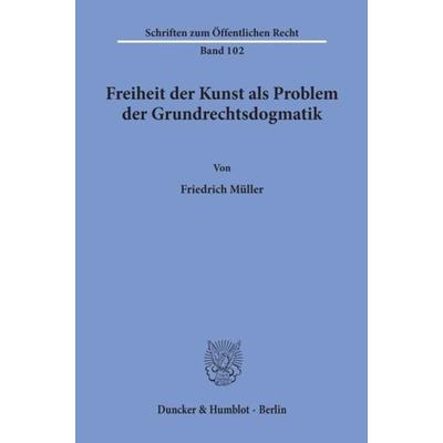 Freiheit der Kunst als Problem der Grundrechtsdogmatik., Taschenbuch von Friedrich Müller, Duncker & Humblot, 978-3-428-02072-0