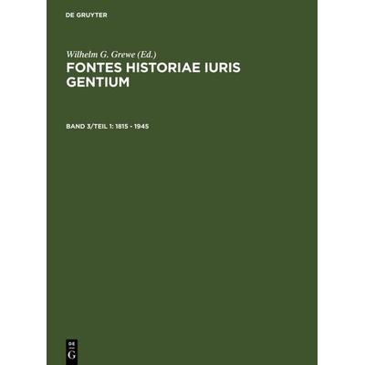 Fontes Historiae Iuris Gentium / 1815 – 1945, Gebundene Ausgabe von Wilhelm G. Grewe, De Gruyter, 978-3-11-013218-2
