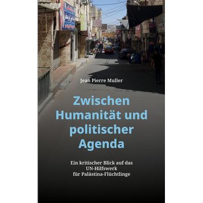 Zwischen Humanität und politischer Agenda, Taschenbuch von Jean Pierre Muller, BoD – Books on Demand, 978-3-8192-2945-9