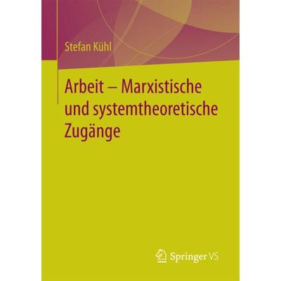 Arbeit – Marxistische und systemtheoretische Zugänge, Taschenbuch von Stefan Kühl, Springer Fachmedien Wiesbaden GmbH, 978-3-658-18116-1