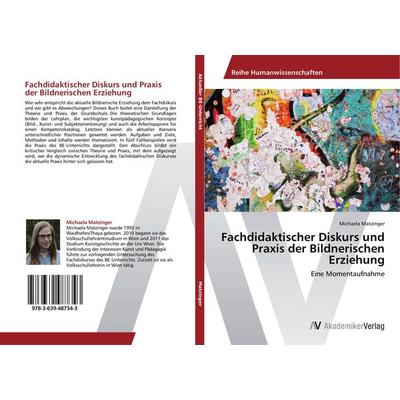 Fachdidaktischer Diskurs und Praxis der Bildnerischen Erziehung, Taschenbuch von Michaela Matzinger, AV Akademikerverlag, 978-3-639-48734-3