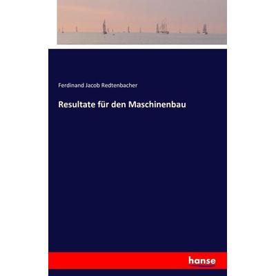 Resultate für den Maschinenbau, Taschenbuch von Ferdinand Jacob Redtenbacher, Hansebooks, 978-3-7428-5177-2