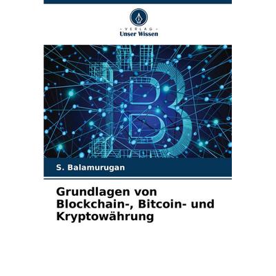 Grundlagen von Blockchain-, Bitcoin- und Kryptowährung, Taschenbuch von S. Balamurugan, Verlag Unser Wissen, 978-620-7-99376-5