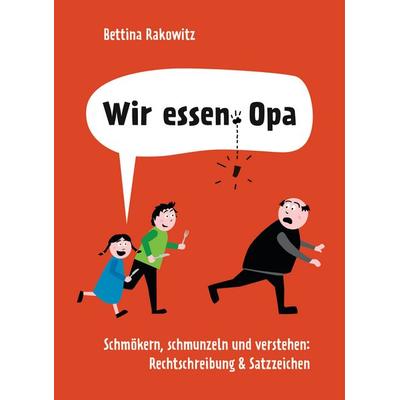 Wir essen Opa. Schmökern, schmunzeln und verstehen: Rechtschreibung & Satzzeichen, Gebundene Ausgabe von Bettina Rakowitz, Bassermann