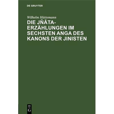 Die Jñāta-Erzählungen im sechsten Anga des Kanons der Jinisten, Gebundene Ausgabe von Wilhelm Hüttemann, De Gruyter, 978-3-11-233129-3