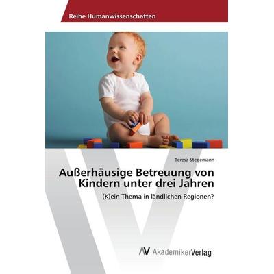 Außerhäusige Betreuung von Kindern unter drei Jahren, Taschenbuch von Teresa Stegemann, AV Akademikerverlag, 978-3-639-84328-6