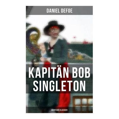 Kapitän Bob Singleton: Abenteuer-Klassiker, Taschenbuch von Daniel Defoe, Musaicum Books, 978-80-272-6011-9