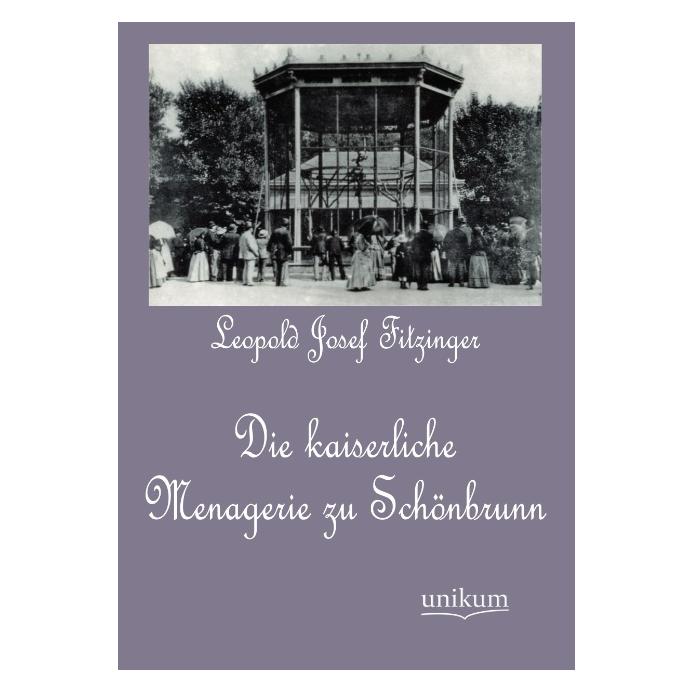 Unikum Die kaiserliche Menagerie zu Schönbrunn (Deutsch, Softcover, Leopold Josef Fitzinger) (55491888)