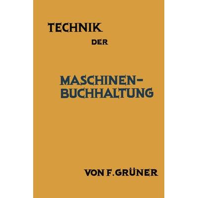 Technik der Maschinen-Buchhaltung, Taschenbuch von F. Grüner, Springer Berlin, 978-3-642-98619-2