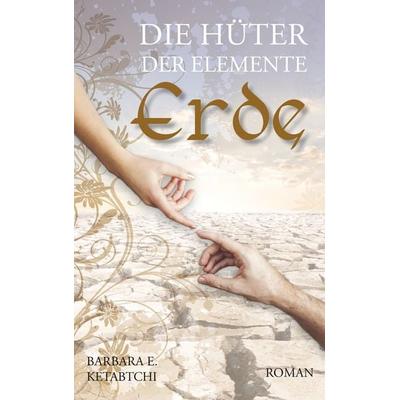 Die Hüter der Elemente, Taschenbuch von Barbara E. Ketabtchi, BoD – Books on Demand, 978-3-7392-4466-2