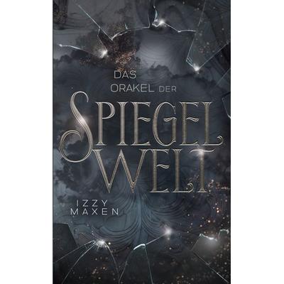 Das Orakel der Spiegelwelt (Die Spiegelwelt-Trilogie 3), Taschenbuch von Izzy Maxen, BoD – Books on Demand, 978-3-7557-1568-9