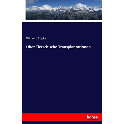 Über Tiersch'sche Transplantationen, Taschenbuch von Wilhelm Röpke, Hansebooks, 978-3-7433-8223-7